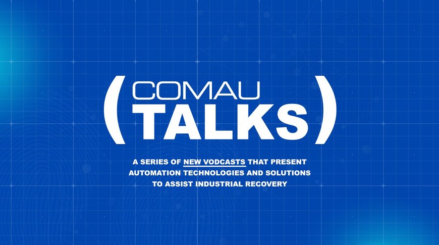 “COMAU TALKS”: NEW VODCASTS THAT PRESENT AUTOMATION TECHNOLOGIES AND SOLUTIONS TO ASSIST INDUSTRIAL RECOVERY